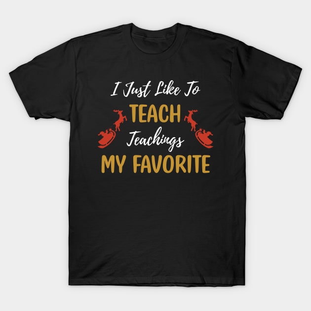 I Just Like to Teach Teachings My Favorite Teacher / Teacher Christmas Santa Deer Gift T-Shirt by WassilArt